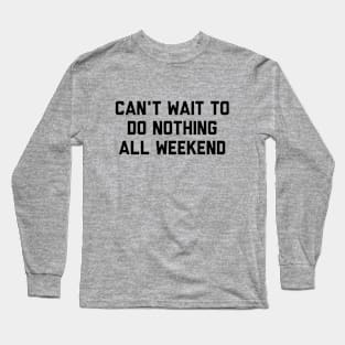 Can't Wait To Do Nothing All Weekend Long Sleeve T-Shirt